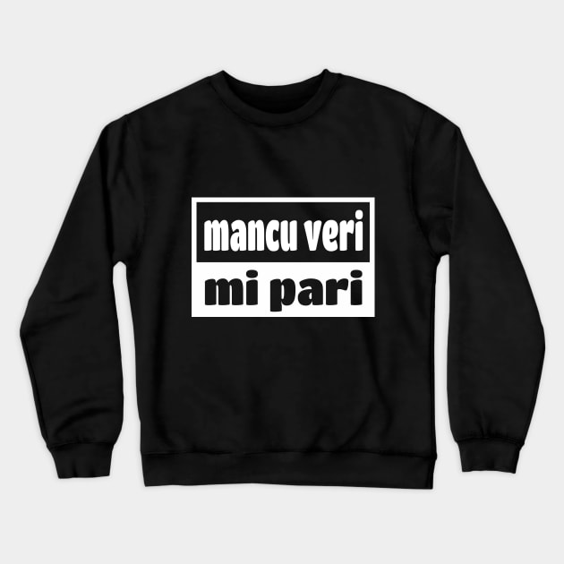 Mancu Veri Pari Sicilian Word Sicily Sicilia Funny Gift Regalo Crewneck Sweatshirt by WhyNotTee